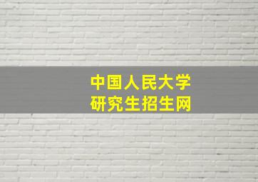 中国人民大学 研究生招生网